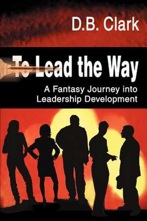 To Lead the Way de D. B. Clark