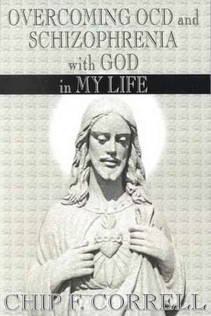 Overcoming OCD and Schizopherenia with God in My Life de Chip F. Correll