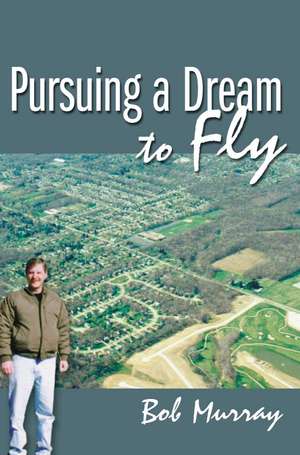 Pursuing a Dream to Fly de Bob Murray