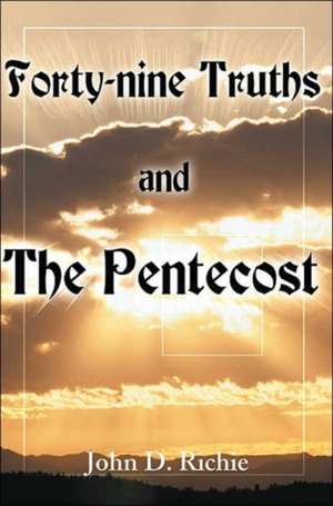 Forty-Nine Truths and the Pentecost de John D. Richie