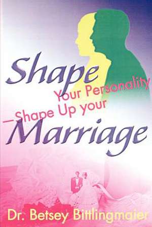 Shape Your Personality--Shape Up Your Marriage de Betsey Bittlingmaier