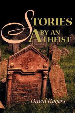 Stories by an Atheist de David Rogers