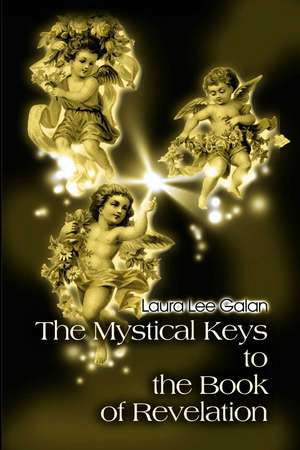 The Mystical Keys to the Book of Revelation de Laura Lee Galan