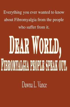 Dear World, Fibromyalgia People Speak Out. de Dawna L. Vance