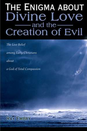 The Enigma about Divine Love and the Creation of Evil de Ray Embry