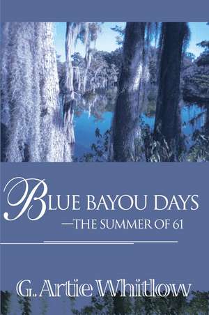 Blue Bayou Days-The Summer of 61 de G. Artie Whitlow