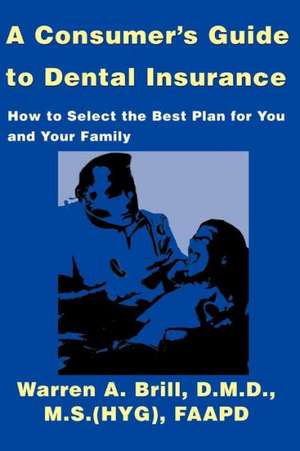 A Consumer's Guide to Dental Insurance de Warren A. Brill