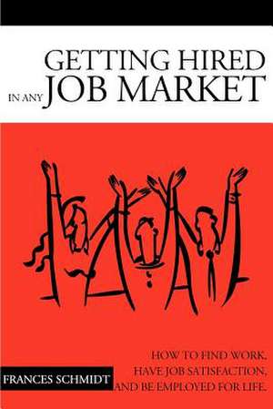 Getting Hired in Any Job Market de Frances Schmidt