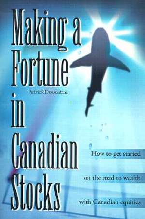 Making a Fortune in Canadian Stocks de Patrick Doucette