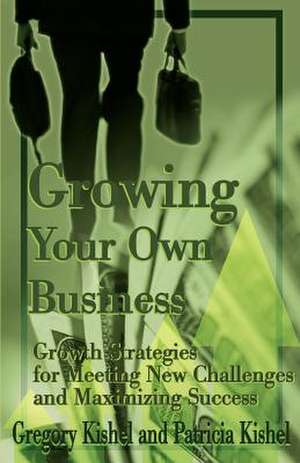 Growing Your Own Business de Gregory F. Kishel