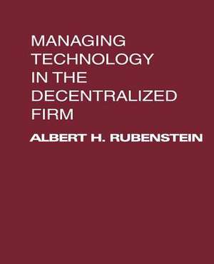 Managing Technology in the Decentralized Firm de Rubenstein, Albert H.