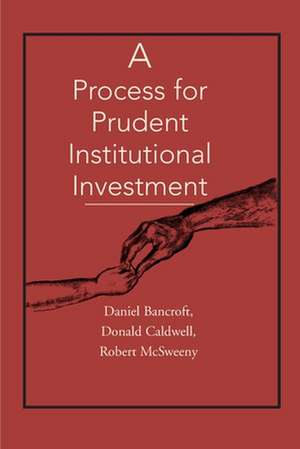 A Process for Prudent Institutional Investment de Daniel C. Bancroft