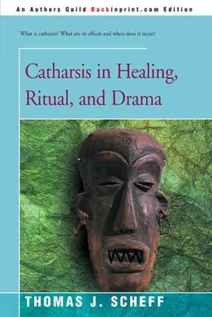 Catharsis in Healing, Ritual, and Drama de Thomas J. Scheff