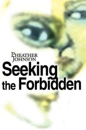 Seeking the Forbidden de Pheather Johnson