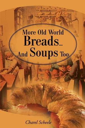 More Old World Breads...and Soups Too de Charel Scheele