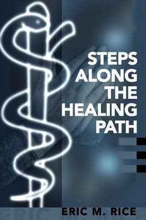 Steps Along the Healing Path de Eric M. Rice