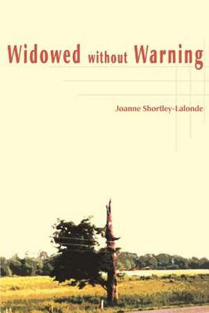 Widowed Without Warning de Joanne Shortley-LaLonde