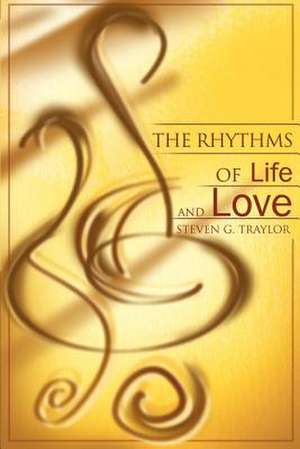 The Rhythms of Life and Love de Steven G. Traylor