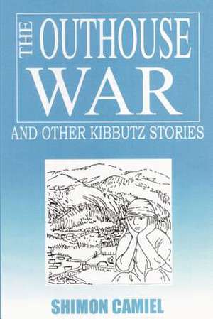 The Outhouse War and Other Kibbutz Stories de Shimon Camiel