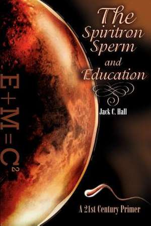 The Spiritron Sperm and Education de Jack C. Hall