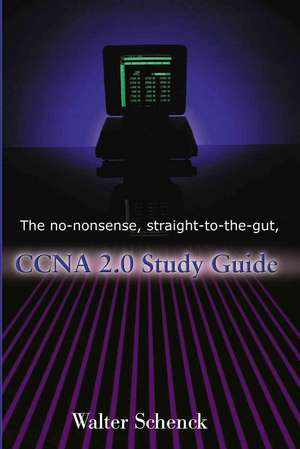 The No-Nonsense, Straight-To-The-Gut, CCNA 2.0 Study Guide de Walter J. Schenck