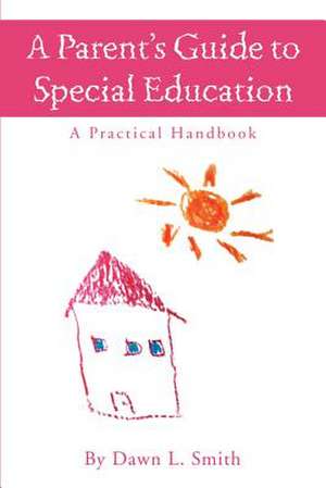 A Parent's Guide to Special Education de Dawn L. Smith