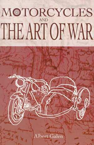 Motorcycles and the Art of War de Albert Galen