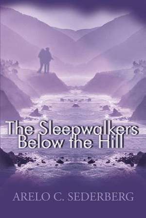 The Sleepwalkers Below the Hill de Arelo C. Sederberg