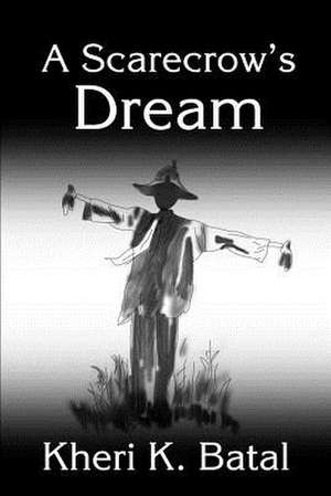 A Scarecrow's Dream de Kheri K. Batal