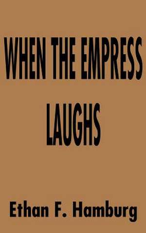 When the Empress Laughs de Ethan F. Hamburg