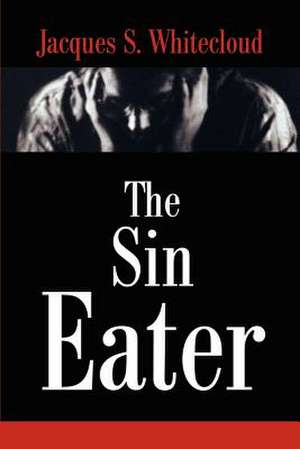 The Sin Eater de Jacques S. Whitecloud