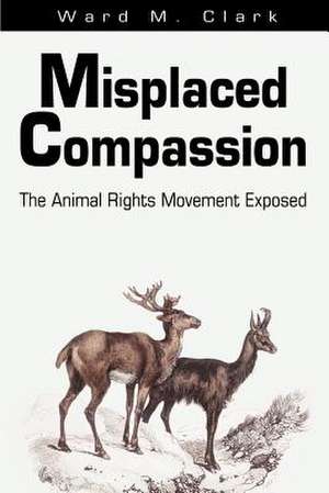 Misplaced Compassion de Ward M. Clark