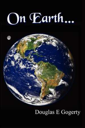 On Earth... de Douglas E. Gogerty