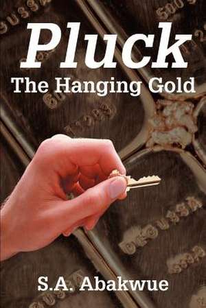 Pluck the Hanging Gold de S. A. Abakwue