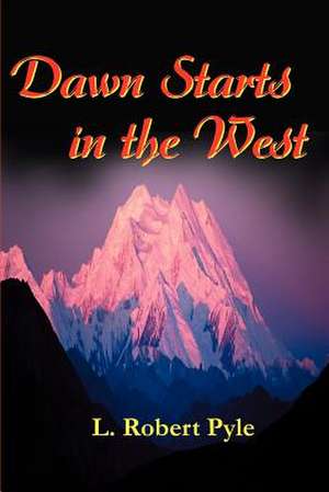 Dawn Starts in the West de L. Robert Pyle