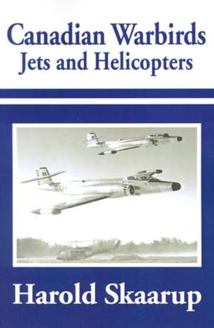 Canadian Warbirds Jets and Helicopters de Harold A. Skaarup