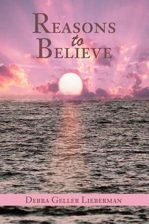 Reasons to Believe de Debra Geller Lieberman