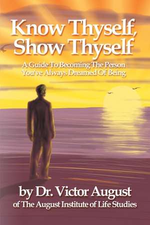 Know Thyself, Show Thyself de Victor August