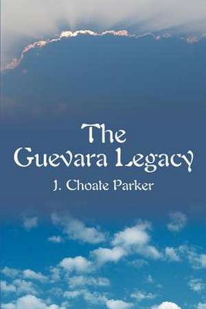 The Guevara Legacy de J. Choate Parker