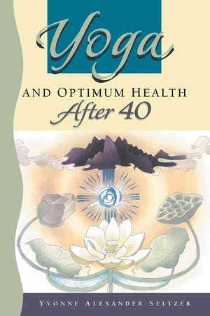 Yoga and Optimum Health After 40 de Yvonne Seltzer