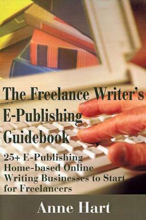 The Freelance Writer's E-Publishing Guidebook de Anne Hart