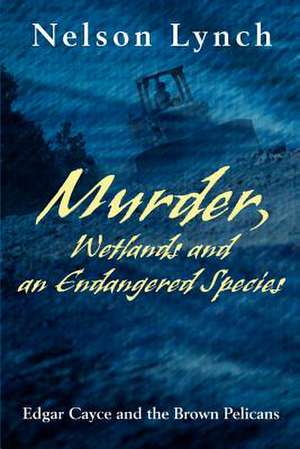 Murder, Wetlands and an Endangered Species de Nelson Lynch