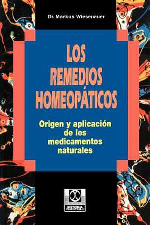 Los Remedios Homeopaticos Origen y Aplicacion de los Medicamentos Naturales de Markus Wiesenauer