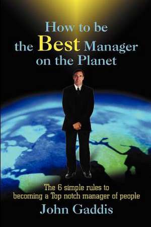 How to Be the Best Manager on the Planet de John J. Gaddis