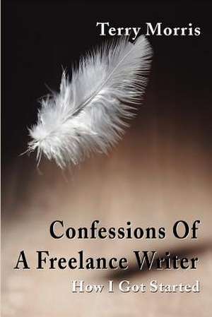 Confessions of a Freelance Writer de Terry Morris