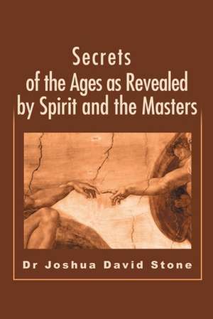 Secrets of the Ages as Revealed by Spirit and the Masters de Joshua David Stone