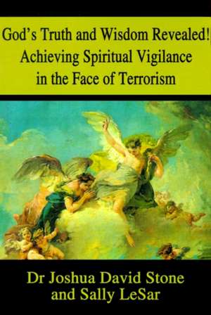 God's Truth and Wisdom Revealed! Achieving Spiritual Vigilance in the Face of Terrorism de Joshua David Stone