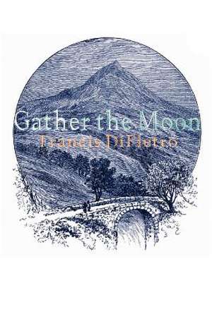 Gather the Moon de Francis DiPietro