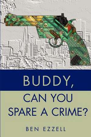 Buddy, Can You Spare a Crime? de Ben Ezzell