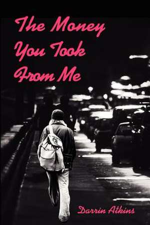 The Money You Took from Me de Darrin Atkins